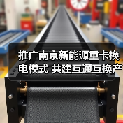 推广南京新能源重卡换电模式 共建互通互换产业发展生态