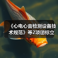 《心电心音检测设备技术规范》等2项团标立项获批(图3) 《心电心音检测设备技术规范》等2项团标立项获批(图3)