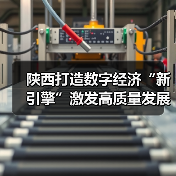 陕西打造数字经济“新引擎”激发高质量发展新动能
