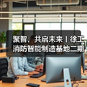 聚智，共启未来丨徐工消防智能制造基地二期正式启用