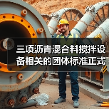 三项沥青混合料搅拌设备相关的团体标准正式发布(图2) 三项沥青混合料搅拌设备相关的团体标准正式发布(图2)