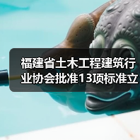 福建省土木工程建筑行业协会批准13项标准立项（图1）