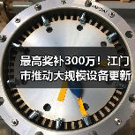 最高奖补300万!江门市推动大规模设备更新及企业技术改造(图3) 最高奖补300万!江门市推动大规模设备更新及企业技术改造(图3)
