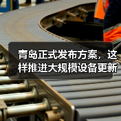 青岛正式发布方案,这样推进大规模设备更新和消费品以旧换新(图3) 青岛正式发布方案,这样推进大规模设备更新和消费品以旧换新(图3)