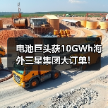 电池巨头获10GWh海外三星集团大订单!(图3) 电池巨头获10GWh海外三星集团大订单!(图3)