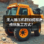 无人摊压机群如何颠覆传统施工方式?(图3) 无人摊压机群如何颠覆传统施工方式?(图3)