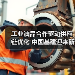 工业油品合作驱动供应链优化 中国基建迎来新机遇(图4) 工业油品合作驱动供应链优化 中国基建迎来新机遇(图4)