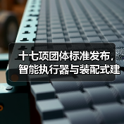 十七项团体标准发布,智能执行器与装配式建筑迎来新规范(图4) 十七项团体标准发布,智能执行器与装配式建筑迎来新规范(图4)