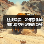 新规详解:如何强化城市轨道交通设施设备维护管理?(图3) 新规详解:如何强化城市轨道交通设施设备维护管理?(图3)