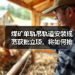 煤矿单轨吊轨道安装规范获批立项，将如何推动行业标准化？（图4）