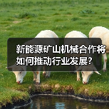 新能源矿山机械合作将如何推动行业发展？（图3）