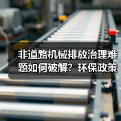 非道路机械排放治理难题如何破解?环保政策与技术双重发力(图3) 非道路机械排放治理难题如何破解?环保政策与技术双重发力(图3)