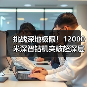 挑战深地极限!12000米深智钻机突破超深层油气开发技术(图3) 挑战深地极限!12000米深智钻机突破超深层油气开发技术(图3)