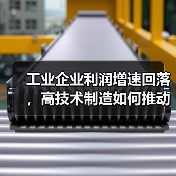 工业企业利润增速回落,高技术制造如何推动新增长?(图1) 工业企业利润增速回落,高技术制造如何推动新增长?(图1)