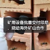 矿用设备批量交付印尼，撬动海外矿山合作（图4）
