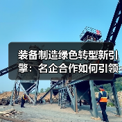 装备制造绿色转型新引擎：名企合作如何引领行业变革？（图4）