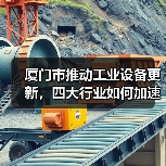 厦门市推动工业设备更新，四大行业如何加速升级？（图3）