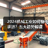 2024机械工业如何稳中求进？五大趋势解读（图3）