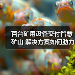 百台矿用设备交付智慧矿山 解决方案如何助力高效升级？（图1）