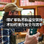 煤矿单轨吊轨道安装技术如何提升安全与效率?(图2) 煤矿单轨吊轨道安装技术如何提升安全与效率?(图2)