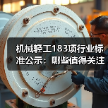 机械轻工183项行业标准公示:哪些值得关注?(图3) 机械轻工183项行业标准公示:哪些值得关注?(图3)