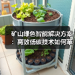 矿山绿色智能解决方案:高效低碳技术如何革新能源开发?(图1) 矿山绿色智能解决方案:高效低碳技术如何革新能源开发?(图1)