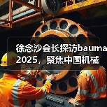 徐念沙会长探访bauma 2025,聚焦中国机械企业高端化发展(图1) 徐念沙会长探访bauma 2025,聚焦中国机械企业高端化发展(图1)
