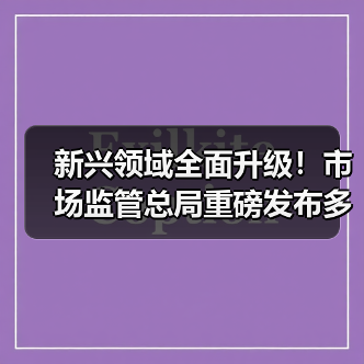 新兴领域全面升级!市场监管总局重磅发布多项国家标准(图1) 新兴领域全面升级!市场监管总局重磅发布多项国家标准(图1)
