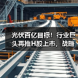 光伏百亿目标！行业巨头再推H股上市，战略升级引热议（图3）