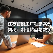 江苏智能工厂领航案例揭秘：制造转型与数字升级