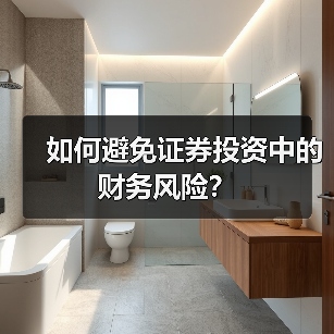 如何避免证券投资中的财务风险?(图1) 如何避免证券投资中的财务风险?(图1)