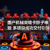 国产机械突破卡脖子难题 多项目成功交付引领行业创新