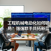 工程机械电动化如何破局?强强联手共拓新蓝海(图4) 工程机械电动化如何破局?强强联手共拓新蓝海(图4)