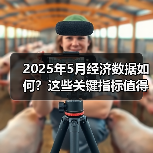 2025年5月经济数据如何？这些关键指标值得关注（图1）