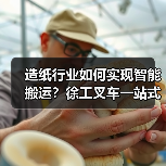 造纸行业如何实现智能搬运?徐工叉车一站式解决方案解析(图4) 造纸行业如何实现智能搬运?徐工叉车一站式解决方案解析(图4)