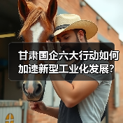 甘肃国企六大行动如何加速新型工业化发展?(图2) 甘肃国企六大行动如何加速新型工业化发展?(图2)