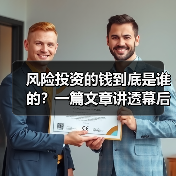 风险投资的钱到底是谁的?一篇文章讲透幕后玩家(图3) 风险投资的钱到底是谁的?一篇文章讲透幕后玩家(图3)