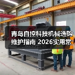 青岛自控科技机械选购维护指南 2026实用常见问题解析(图4) 青岛自控科技机械选购维护指南 2026实用常见问题解析(图4)