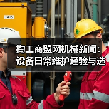 掏工商盟网机械新闻:设备日常维护经验与选型指南(图1) 掏工商盟网机械新闻:设备日常维护经验与选型指南(图1)