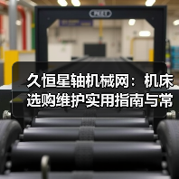 久恒星轴机械网:机床选购维护实用指南与常见问题解析(图4) 久恒星轴机械网:机床选购维护实用指南与常见问题解析(图4)
