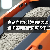 青岛自控科技机械选购维护实用指南2025年最新解析(图3) 青岛自控科技机械选购维护实用指南2025年最新解析(图3)