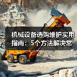 机械设备选购维护实用指南：5个方法解决常见难题（图1）