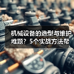 机械设备的选型与维护难题？5个实战方法帮你搞定（图4）